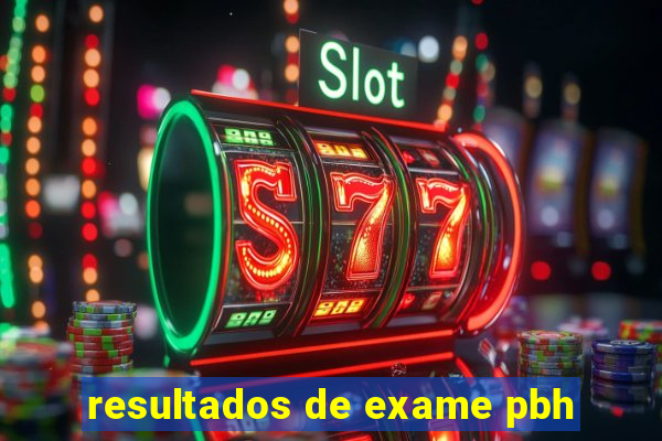 resultados de exame pbh